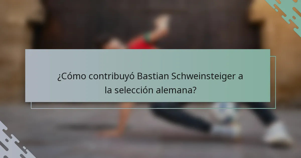 ¿Cómo contribuyó Bastian Schweinsteiger a la selección alemana?