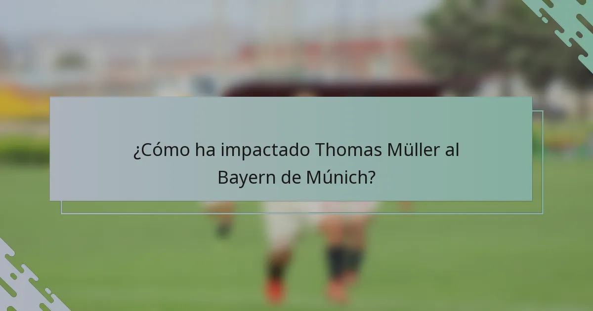 ¿Cómo ha impactado Thomas Müller al Bayern de Múnich?