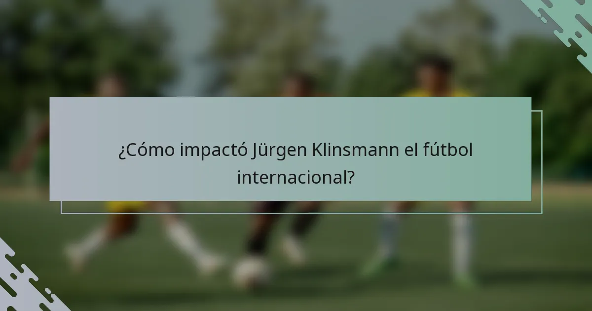 ¿Cómo impactó Jürgen Klinsmann el fútbol internacional?
