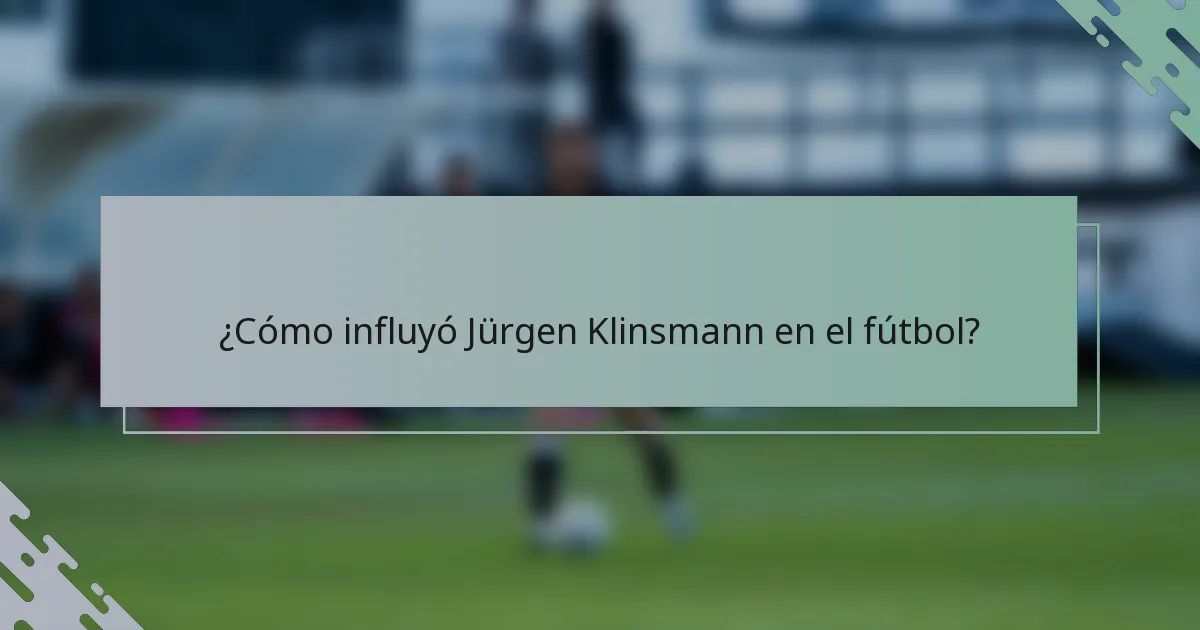 ¿Cómo influyó Jürgen Klinsmann en el fútbol?