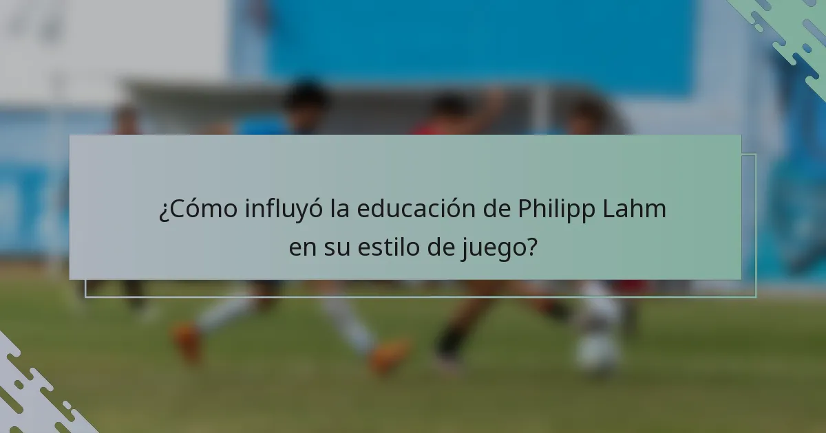 ¿Cómo influyó la educación de Philipp Lahm en su estilo de juego?