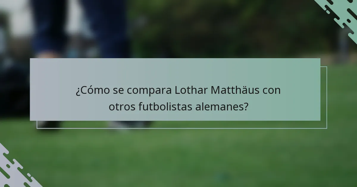 ¿Cómo se compara Lothar Matthäus con otros futbolistas alemanes?