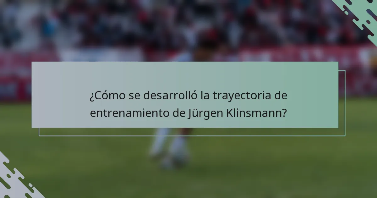 ¿Cómo se desarrolló la trayectoria de entrenamiento de Jürgen Klinsmann?