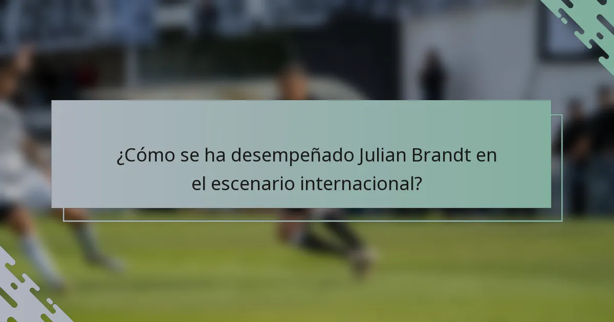 ¿Cómo se ha desempeñado Julian Brandt en el escenario internacional?