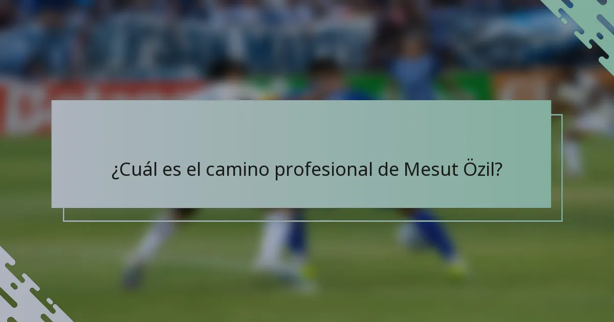 ¿Cuál es el camino profesional de Mesut Özil?