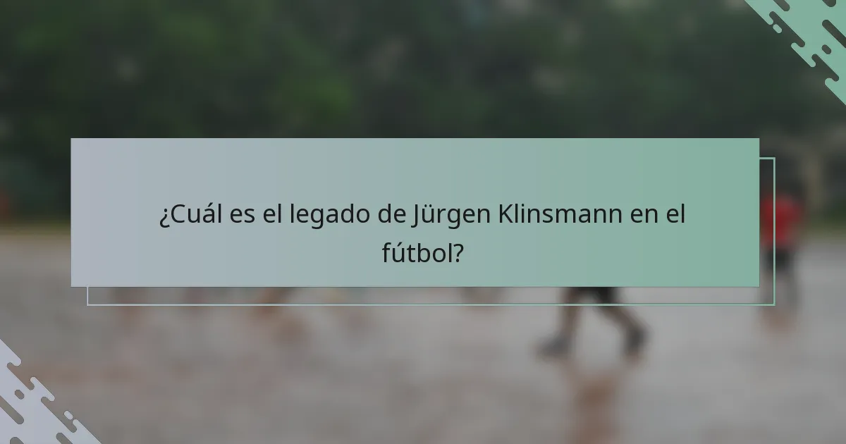 ¿Cuál es el legado de Jürgen Klinsmann en el fútbol?