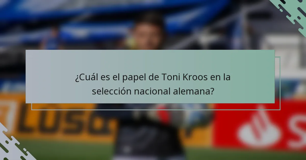 ¿Cuál es el papel de Toni Kroos en la selección nacional alemana?
