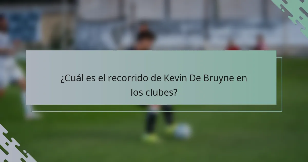 ¿Cuál es el recorrido de Kevin De Bruyne en los clubes?