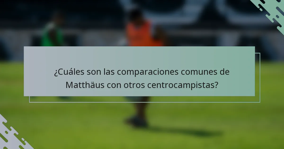 ¿Cuáles son las comparaciones comunes de Matthäus con otros centrocampistas?