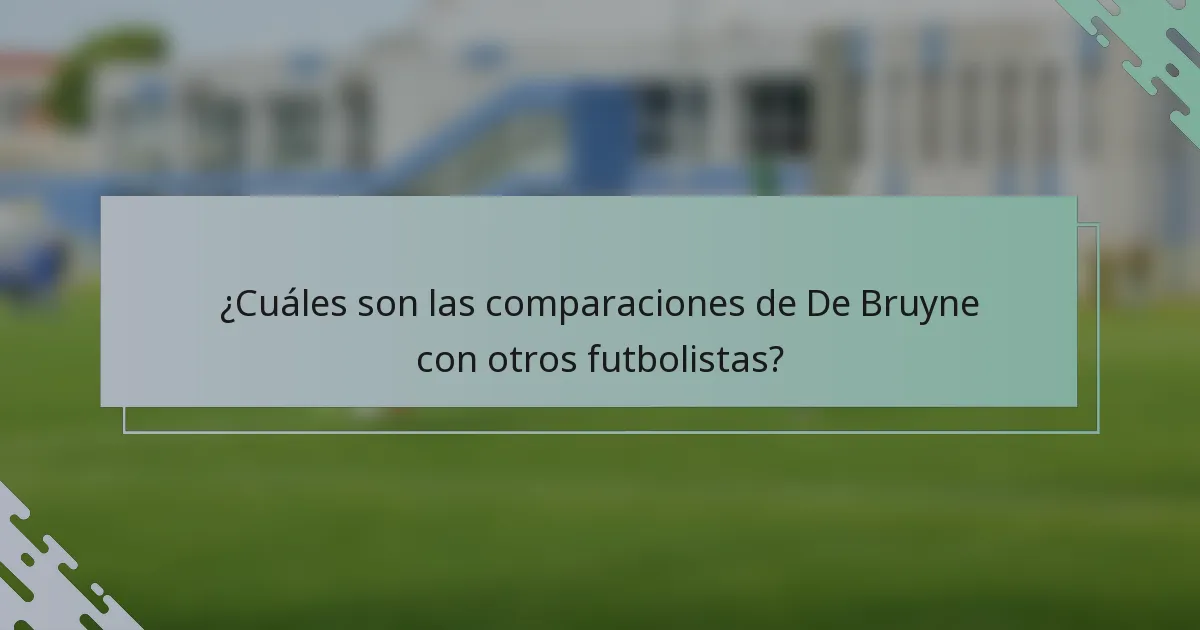 ¿Cuáles son las comparaciones de De Bruyne con otros futbolistas?