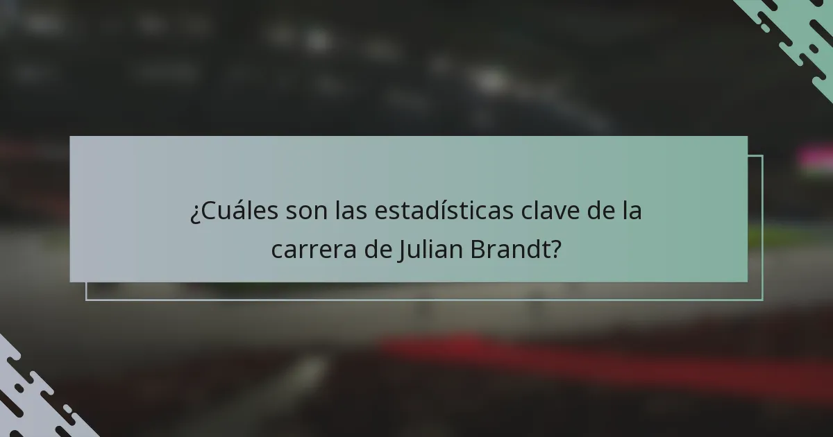 ¿Cuáles son las estadísticas clave de la carrera de Julian Brandt?
