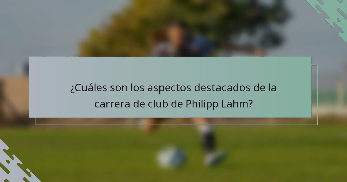 ¿Cuáles son los aspectos destacados de la carrera de club de Philipp Lahm?