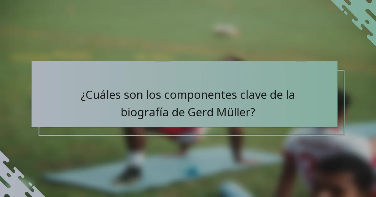 ¿Cuáles son los componentes clave de la biografía de Gerd Müller?