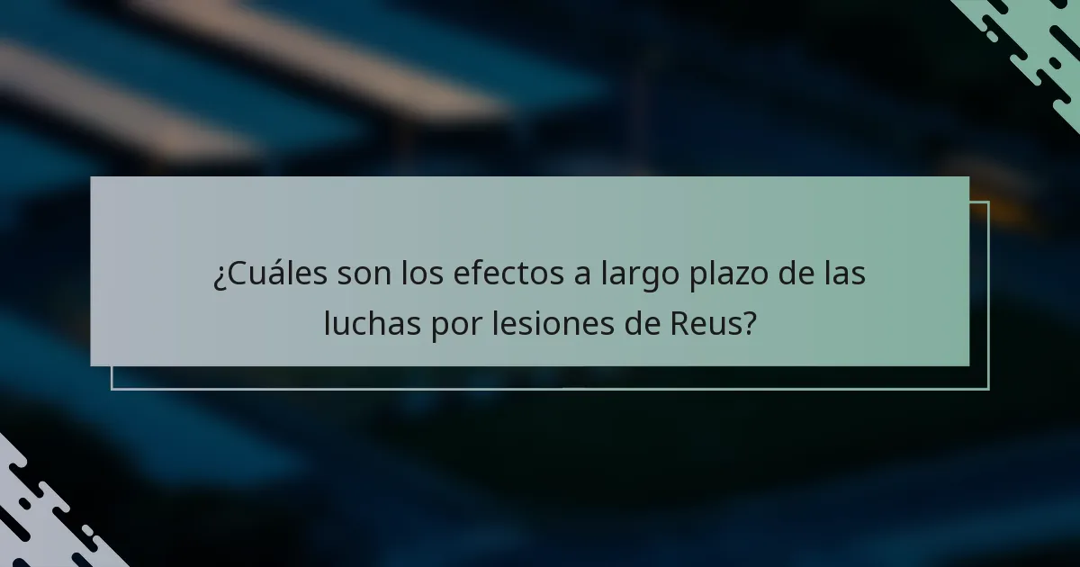 ¿Cuáles son los efectos a largo plazo de las luchas por lesiones de Reus?
