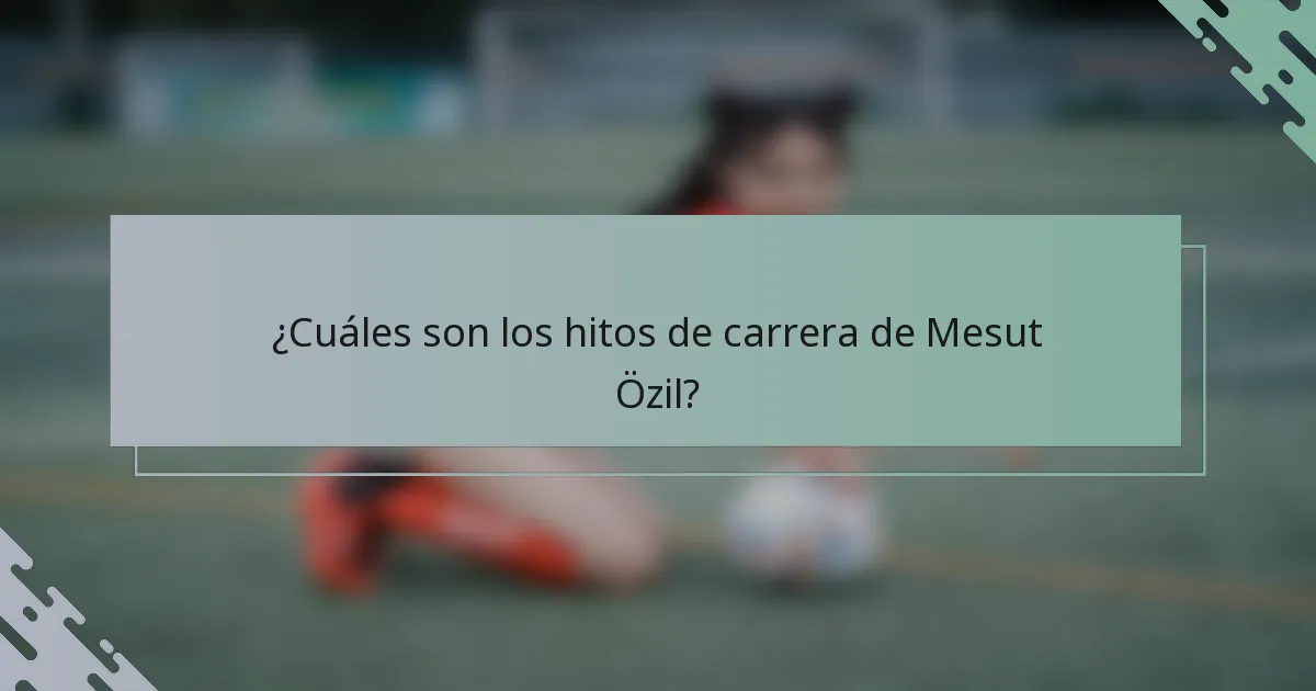 ¿Cuáles son los hitos de carrera de Mesut Özil?
