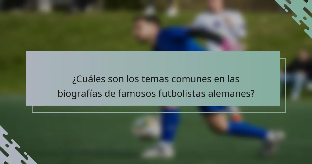 ¿Cuáles son los temas comunes en las biografías de famosos futbolistas alemanes?