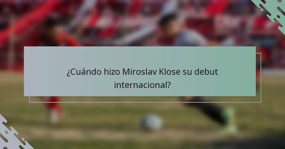 ¿Cuándo hizo Miroslav Klose su debut internacional?