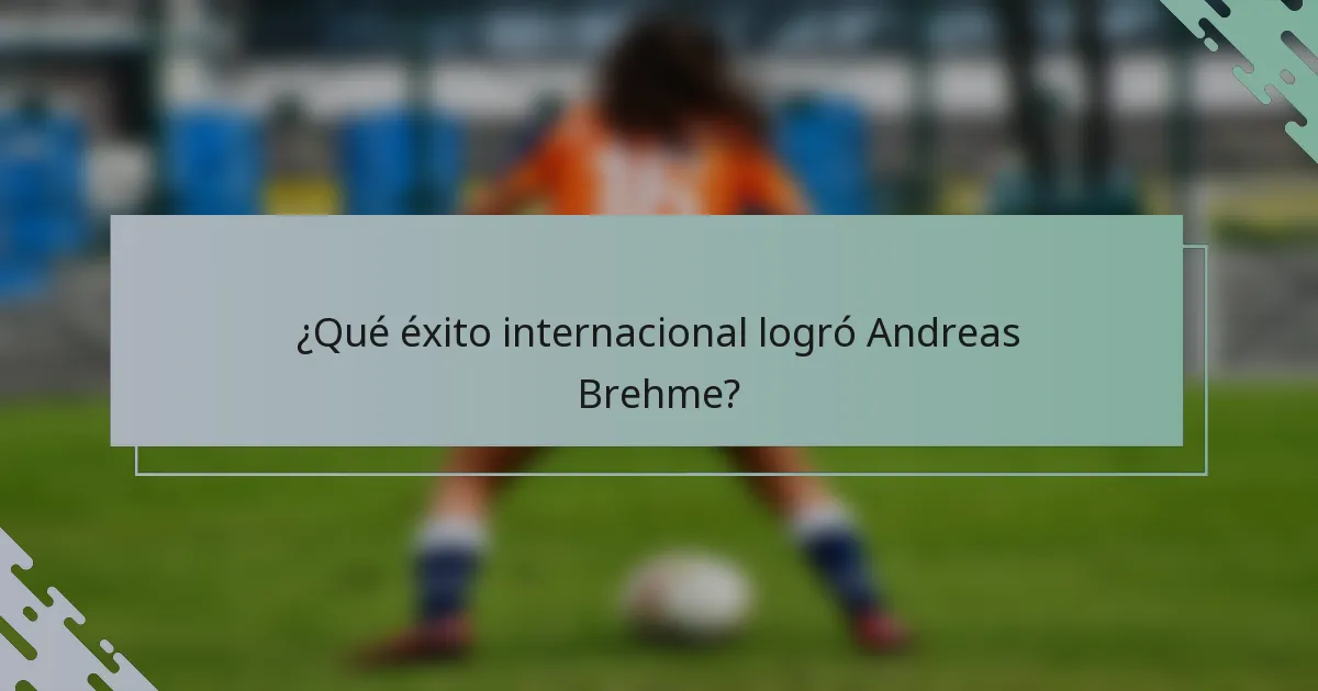 ¿Qué éxito internacional logró Andreas Brehme?