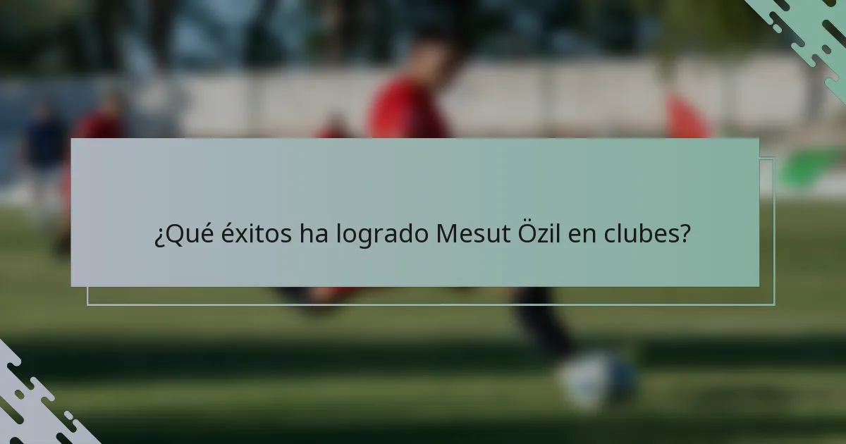 ¿Qué éxitos ha logrado Mesut Özil en clubes?