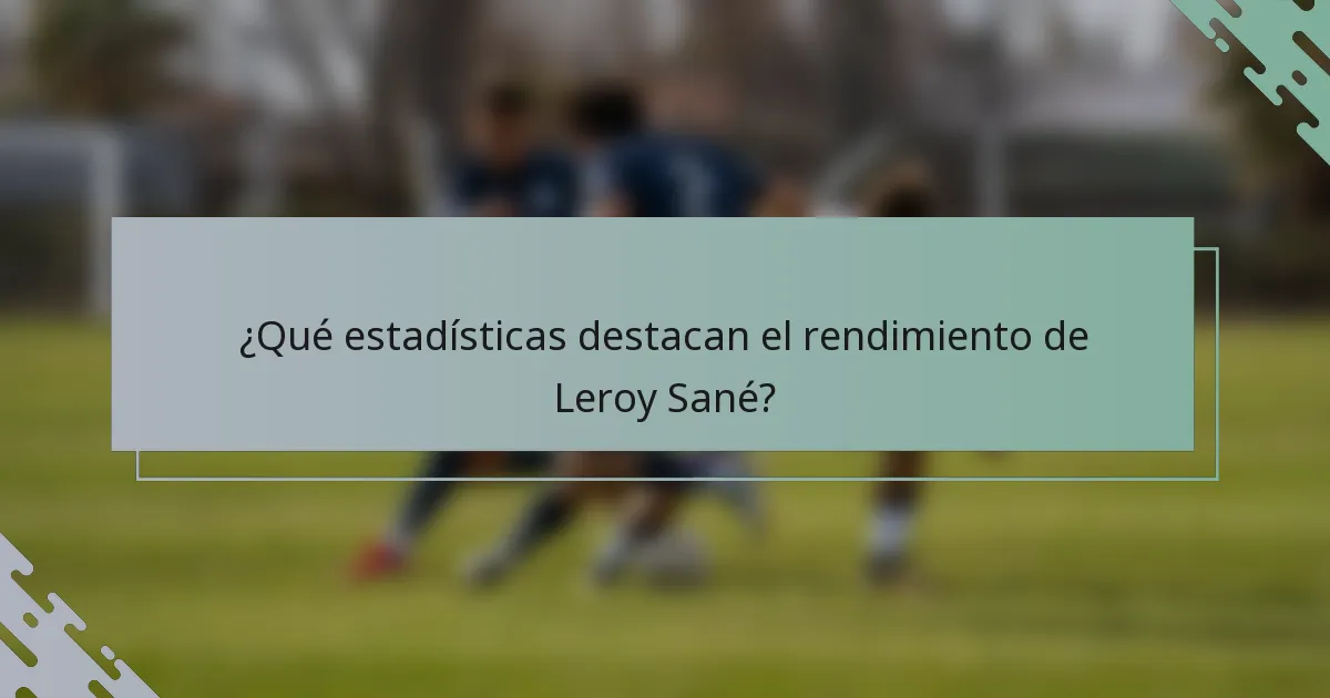 ¿Qué estadísticas destacan el rendimiento de Leroy Sané?