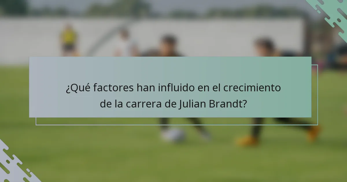 ¿Qué factores han influido en el crecimiento de la carrera de Julian Brandt?