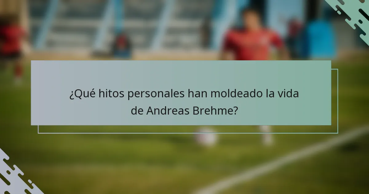 ¿Qué hitos personales han moldeado la vida de Andreas Brehme?