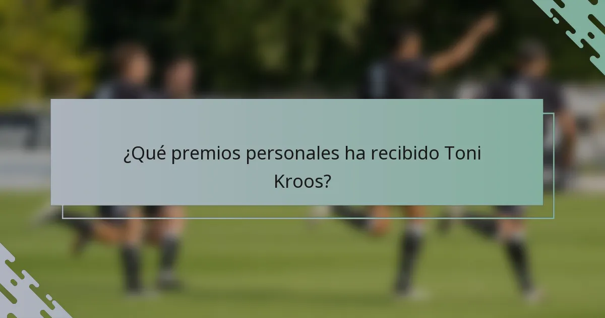 ¿Qué premios personales ha recibido Toni Kroos?