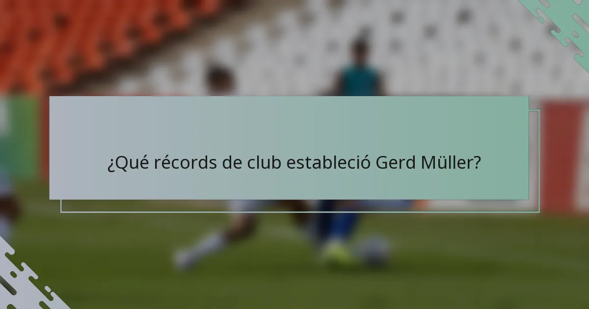 ¿Qué récords de club estableció Gerd Müller?